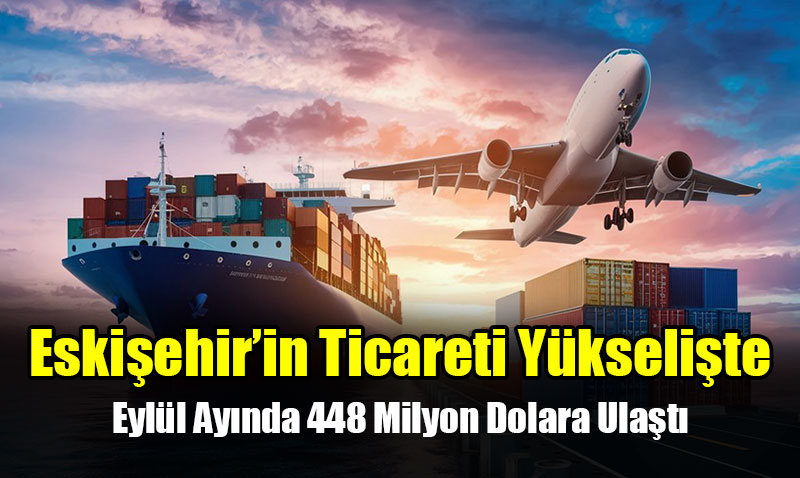 Eskiehir hracat Ykselite: Eyll Aynda %6,6 Artla 448 Milyon Dolara Ulat