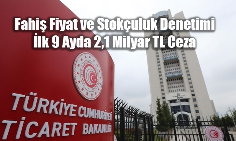 Ticaret Bakanl’ndan Fahi Fiyat ve Stokuluk Yapanlara Geit Yok