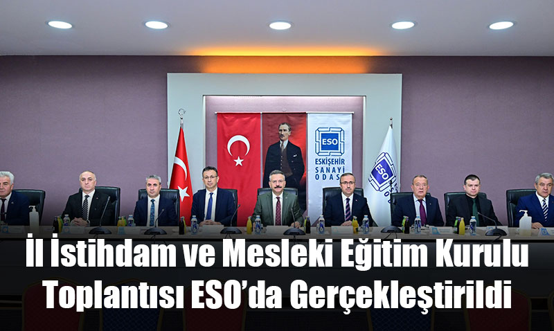 l stihdam ve Mesleki Eitim Kurulu Toplants ESOda Gerekletirildi