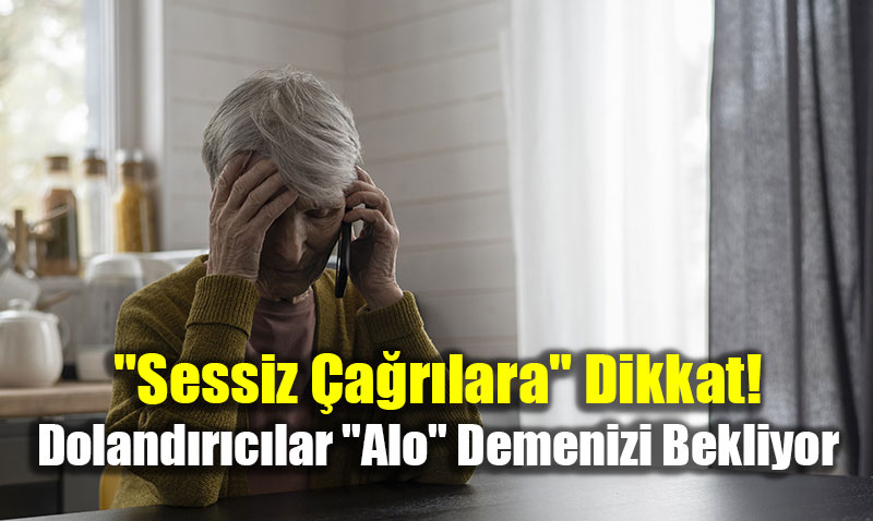 Bilinmeyen Numaradan Gelen "Sessiz arlara" Dikkat! 