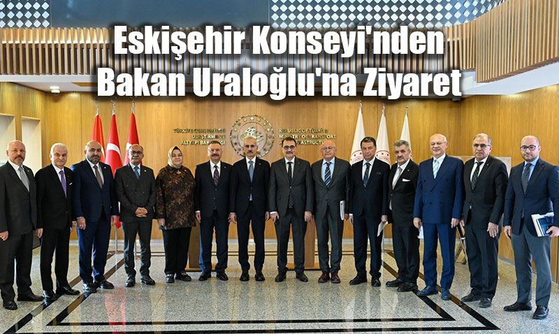 Eskiehir Konseyi’nden Bakan Uralolu’na Ziyaret: ehrin Sorunlar letildi