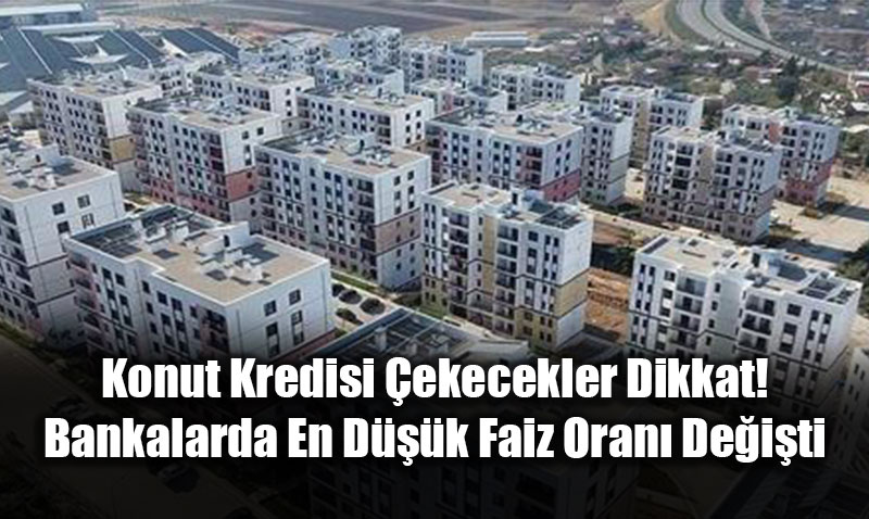 Konut Kredisi ekecekler Dikkat! Bankalarda En Dk Faiz Oran Deiti