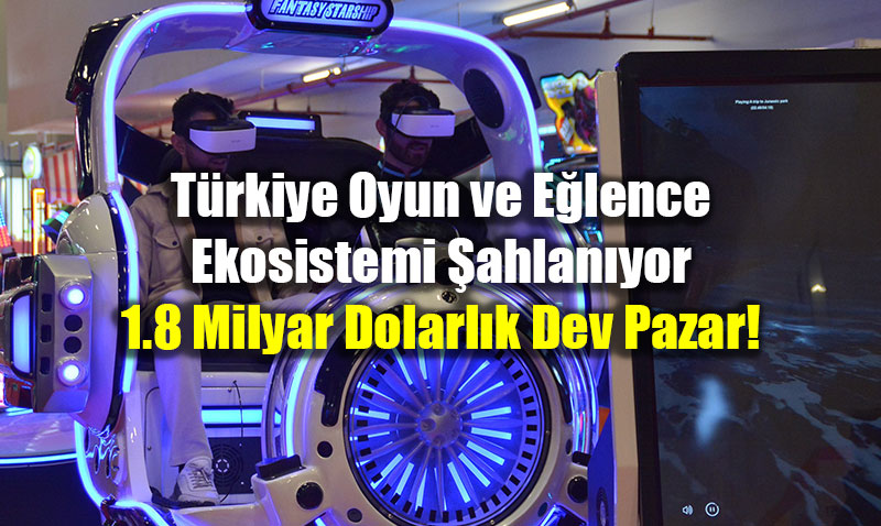 T�rkiye Oyun ve E�lence Ekosistemi �ahlan�yor: 1.8 Milyar Dolarl�k Dev Pazar!