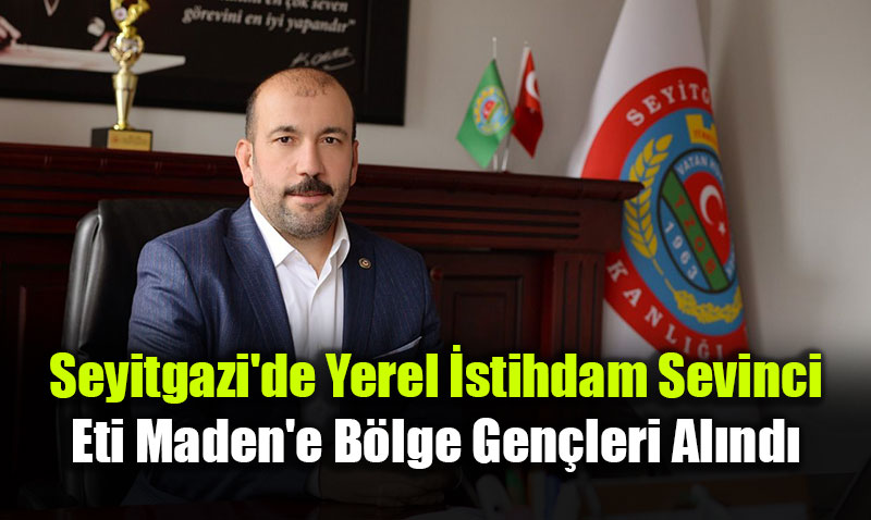 Seyitgazi’de Yerel �stihdam Sevinci: Eti Maden’e B�lge Gen�leri Al�nd�