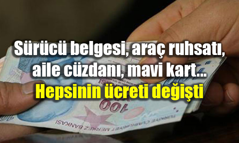 S�r�c� belgesi, ara� ruhsat�, aile c�zdan�, mavi kart... Hepsinin �creti de�i�ti