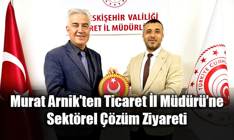 Murat Arnik�ten Ticaret �l M�d�r��ne Sekt�rel ��z�m Ziyareti