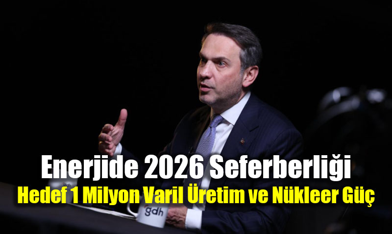 Enerjide 2026 Seferberli�i: Hedef 1 Milyon Varil �retim ve N�kleer G��