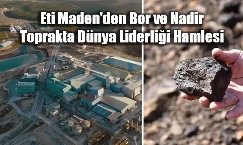 Eti Maden’den Bor ve Nadir Toprakta Dnya Liderlii Hamlesi