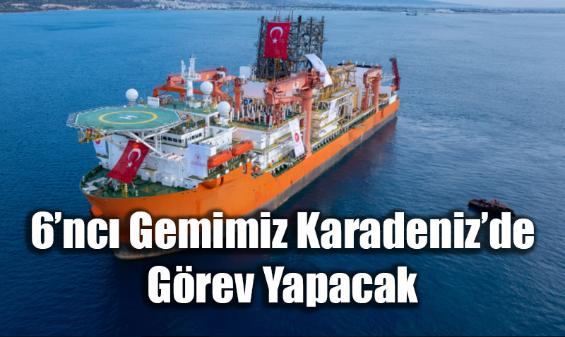 Trkiye’nin Enerji Filosu Byyor: 6nc Sondaj Gemisi Karadenizde Grev Yapacak