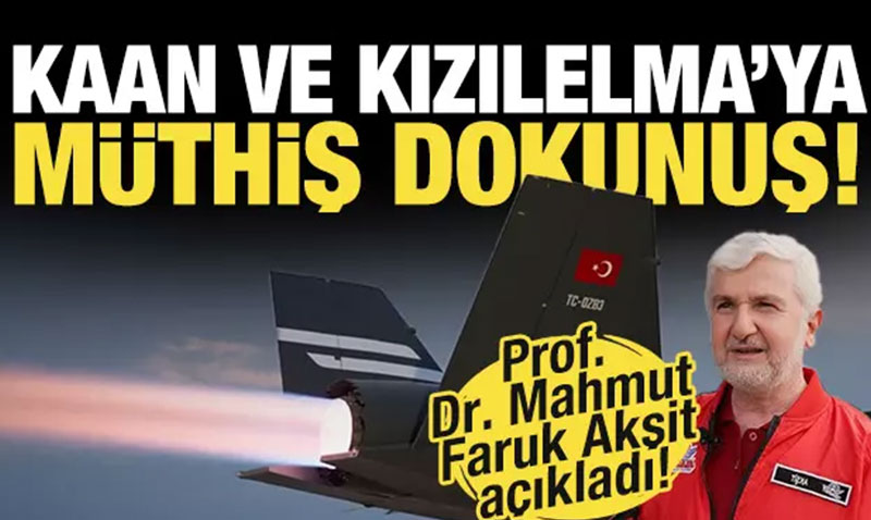 TE Genel Mdr Akit aklad! KAAN ve KIZILELMA’ya mthi dokunu!