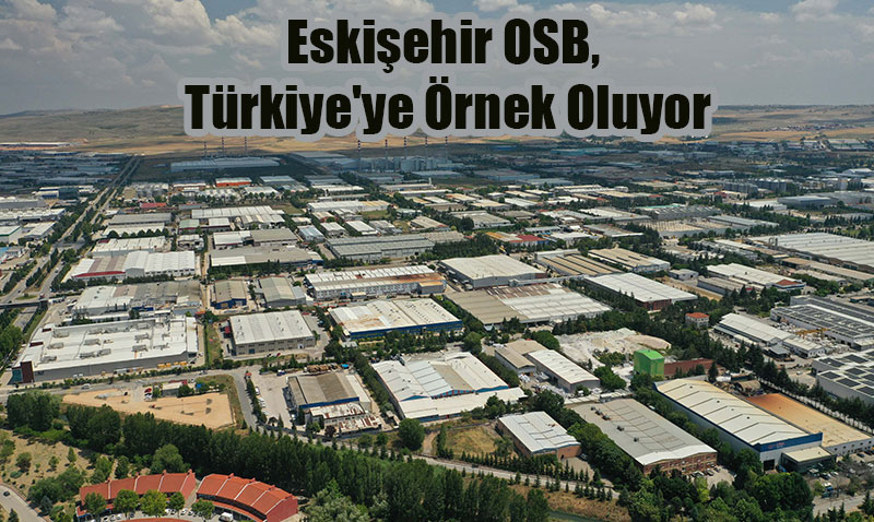 Eskiehir OSB, Sanayide Trkiye’ye rnek Oluyor