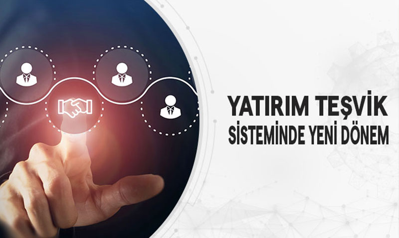 YATIRIM TEŞVİK SİSTEMİNDE YENİ DÖNEM