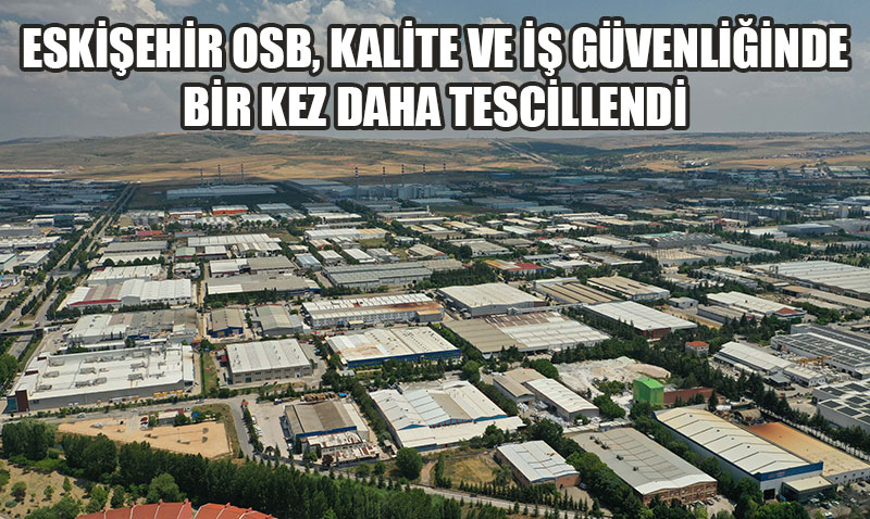 Eskiehir OSB, Kalite ve  Gvenliinde Baarsn Yeniden Tescilledi!