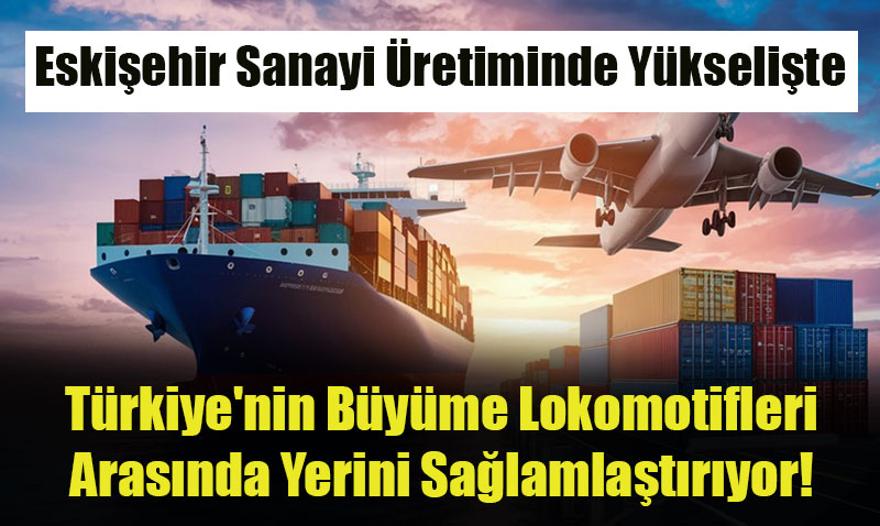 Eskiehir Sanayi retiminde Ykselite