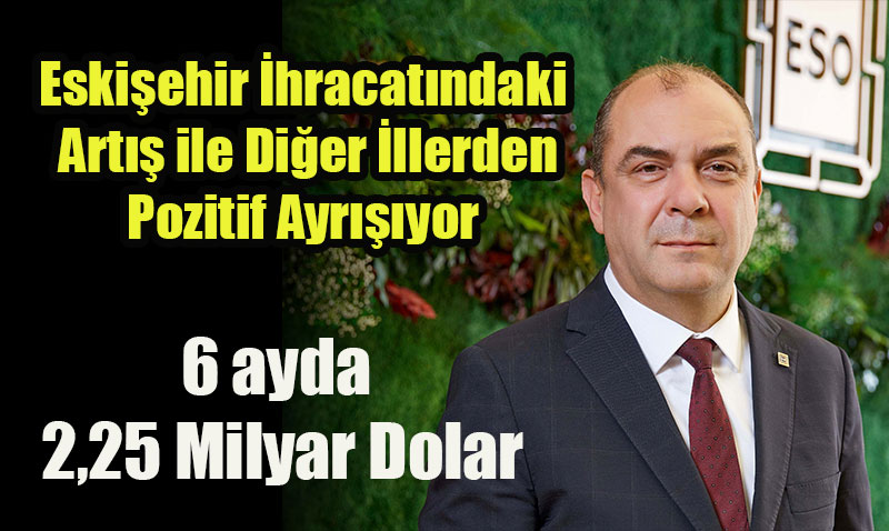 Eskiehir hracatta Ykselite: lk Alt Ayda 2,25 Milyar Dolara Ulat!