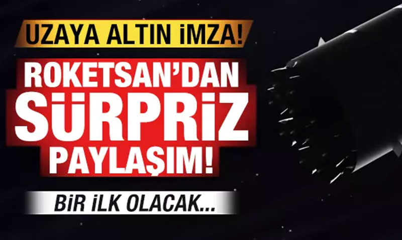 Roketsan’dan srpriz paylam! Bir ilk olacak! Uzaya altn imza...