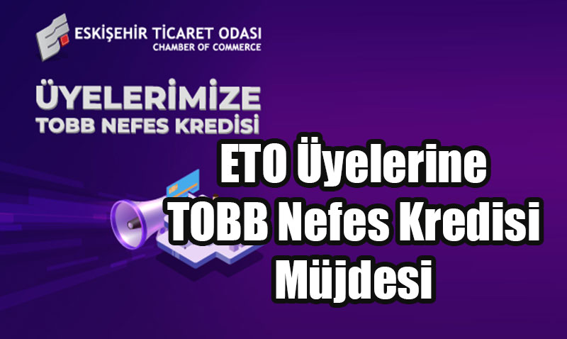 ETO yelerine TOBB Nefes Kredisi Mjdesi: 2.5 Milyon TL’ye Varan Faizli Destek!