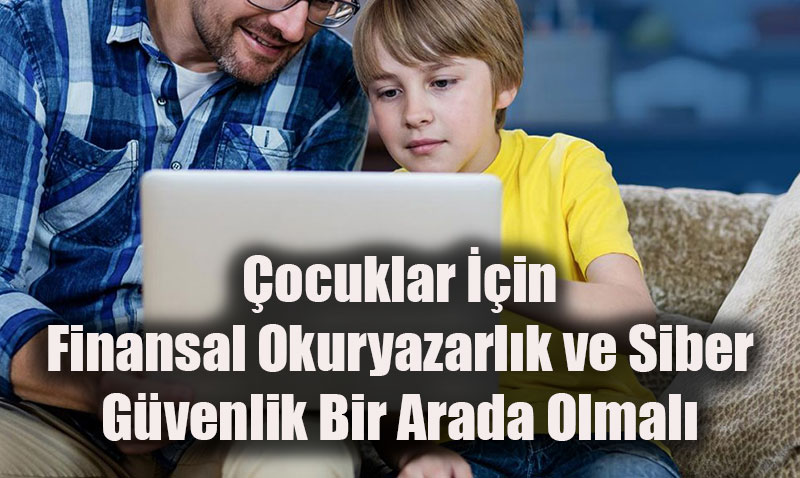 ocuklar in Finansal Okuryazarlk ve Siber Gvenlik Bir Arada Olmal