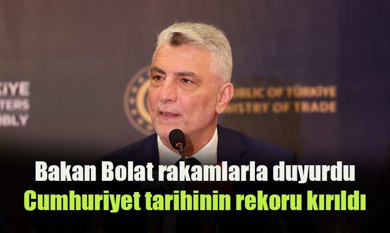 Bakan Bolat rakamlarla duyurdu: Cumhuriyet tarihinin rekoru krld