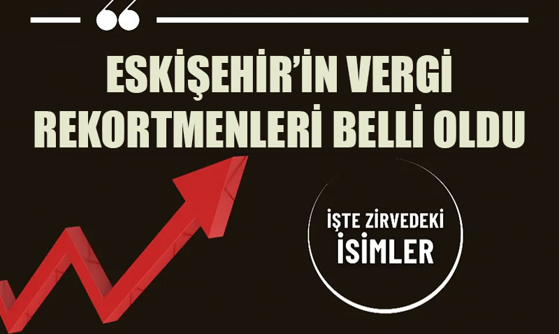 Eskiehir’in 2024 Vergi Rekortmenleri Akland