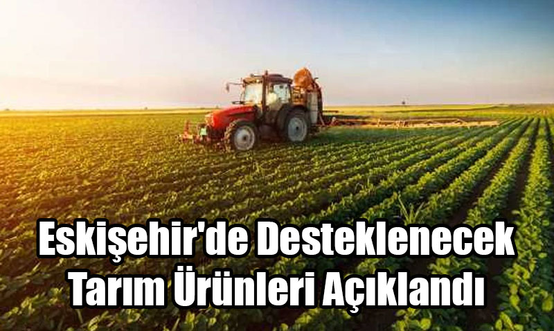 Eskiehir’de Desteklenecek Tarm rnleri Akland