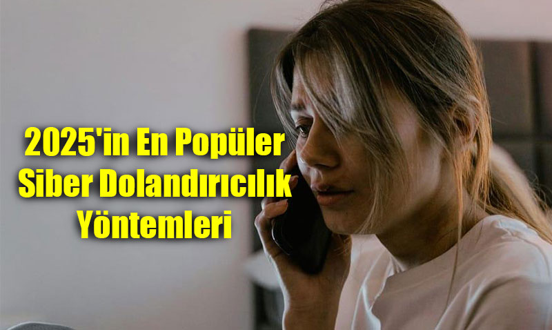 2025’in En Popler Siber Dolandrclk Yntemleri