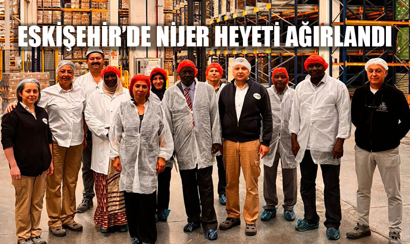 Eskiehirde Nijer Heyeti Arlanarak St retim Tesislerine Teknik Gezi Dzenlendi