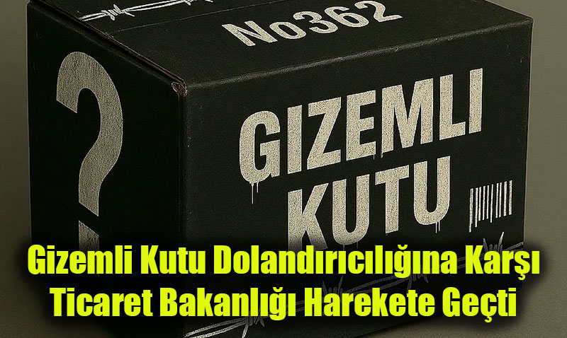 Gizemli Kutu Dolandrclna Kar Ticaret Bakanl Harekete Geti
