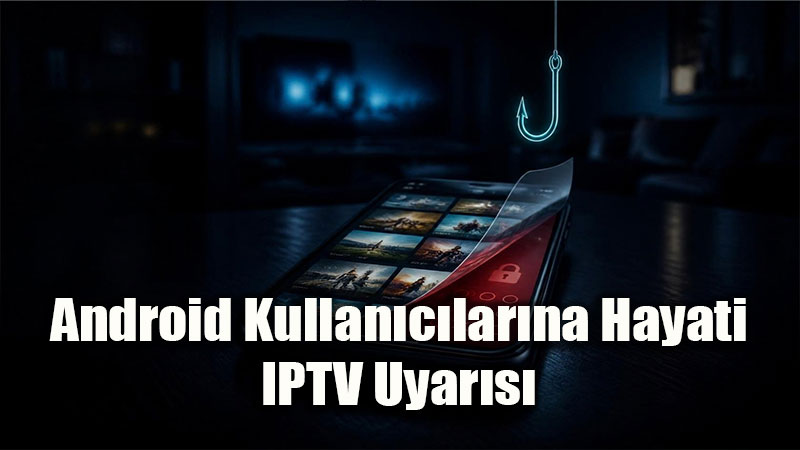 Android Kullan�c�lar�na Hayati IPTV Uyar�s�: Sahte G�ncellemeler Banka �ifrelerini Hedef Al�yor