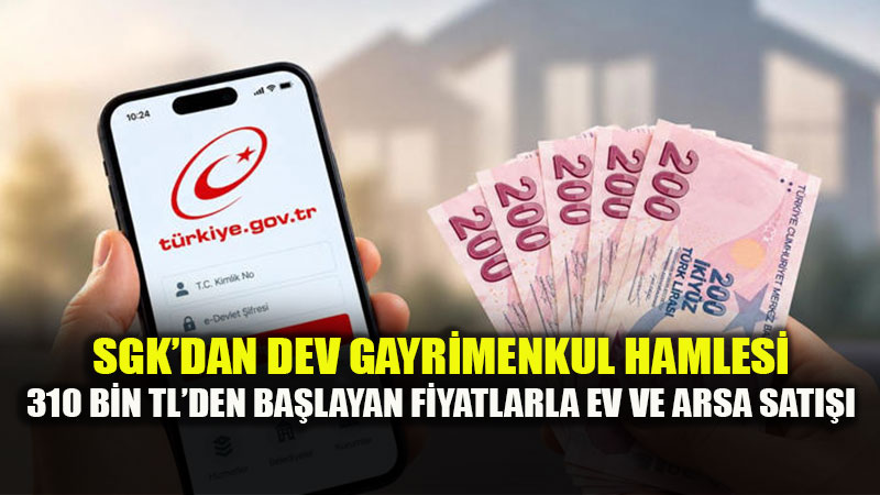 SGK�dan Uygun Fiyatl� Gayrimenkul Sat���: 310 Bin TL�den Ba�layan Fiyatlarla Konut ve Arsa