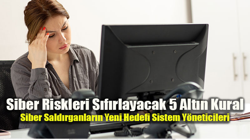 Siber Sald�rganlar�n Yeni Hedefi Sistem Y�neticileri: �irketler BT Altyap�s�n� Nas�l Korumal�?
