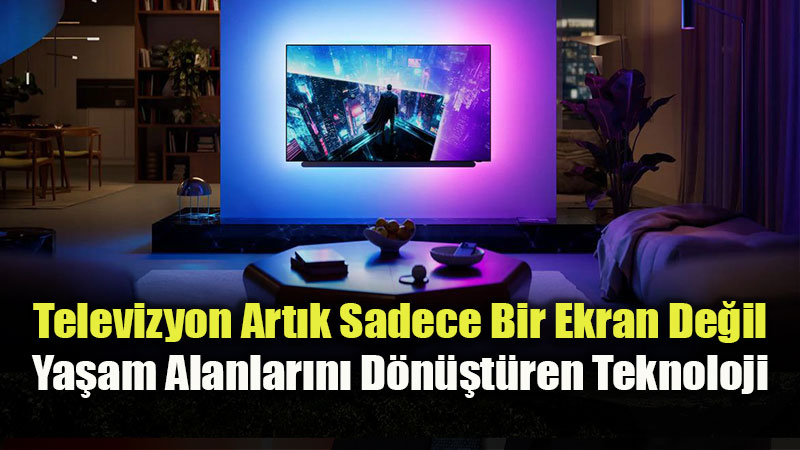 Televizyon Art�k Sadece Bir Ekran De�il: Ya�am Alanlar�n� D�n��t�ren Teknoloji