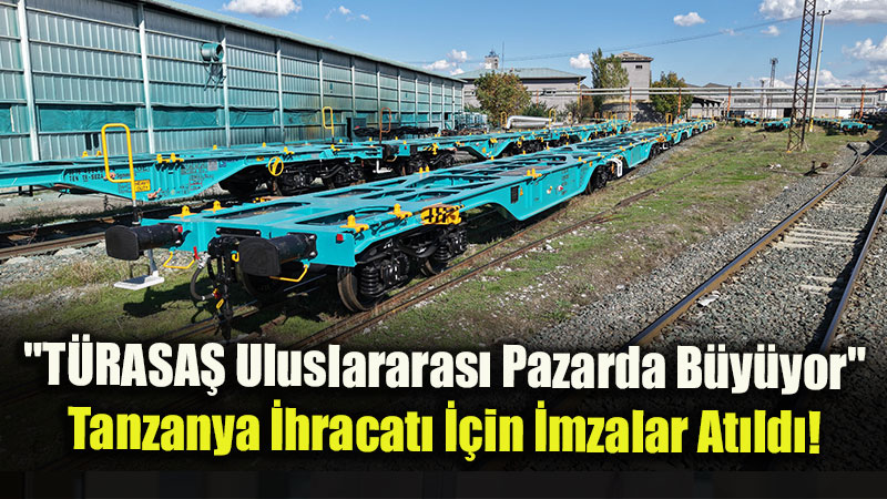 T�rkiye�den Afrika�ya Demir Yolu ��karmas�: T�RASA� Tanzanya�ya 100 Y�k Vagonu �hra� Edecek!