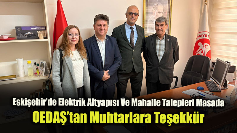 OEDAޒtan Eski�ehir Muhtarlar�na Anlaml� Ziyaret: "Do�rudan �leti�ime B�y�k �nem Veriyoruz"