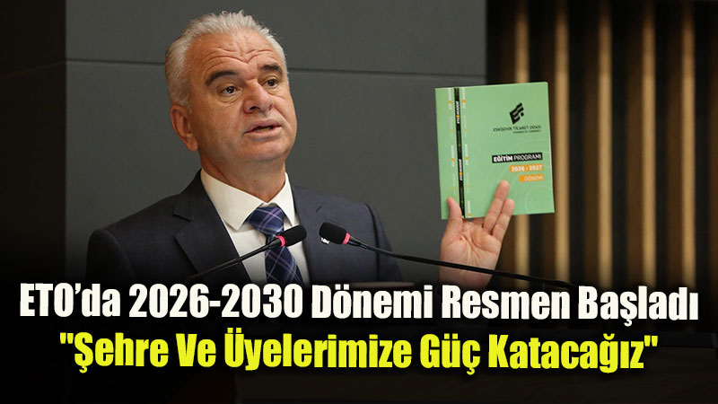 ETO�da 2026-2030 D�nemi Resmen Ba�lad�: "�ehre Ve �yelerimize G�� Kataca��z"