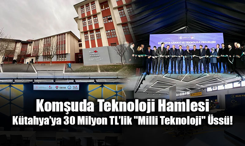 Kom�uda Teknoloji Hamlesi: K�tahya�ya 30 Milyon TL�lik "Milli Teknoloji" �ss�!