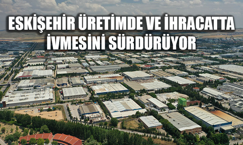 Eski�ehir �hracatta �ahland�: 4,8 Milyar Dolarl�k Rekor E�ik A��ld�!