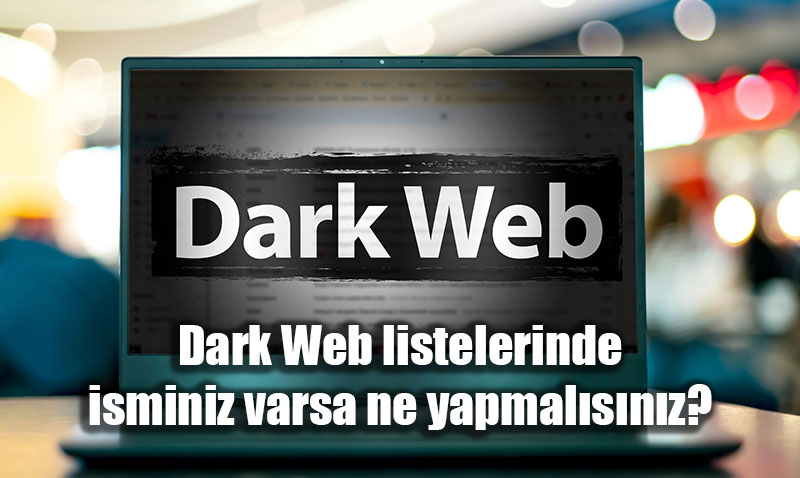 Verileriniz karanl�kta kalmas�n: Dark Web listelerinde isminiz varsa ne yapmal�s�n�z?