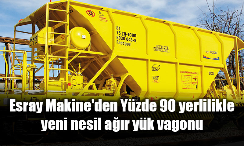 Esray Makine’den Y�zde 90 yerlilikle yeni nesil a��r y�k vagonu
