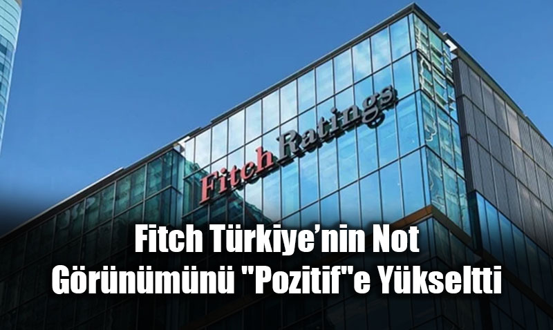 Ekonomi Dosyas�nda Zirve: Fitch T�rkiye�nin Not G�r�n�m�n� "Pozitif"e Y�kseltti