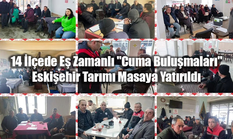 14 �l�ede E� Zamanl� "Cuma Bulu�malar�": Eski�ehir Tar�m� Masaya Yat�r�ld�