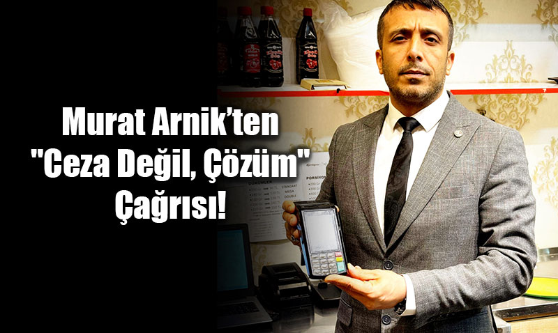 Esnaf�n Sabr� Ta�t�: Murat Arnik�ten "Ceza De�il, ��z�m" �a�r�s�!