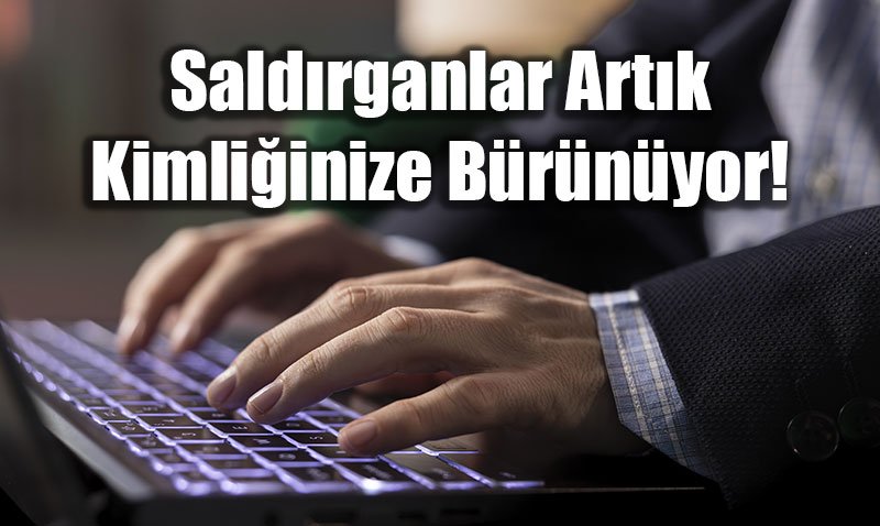 Siber G�venlikte Yeni Cephe: Duvarlar De�il, "Kimlikler" Hedefte!