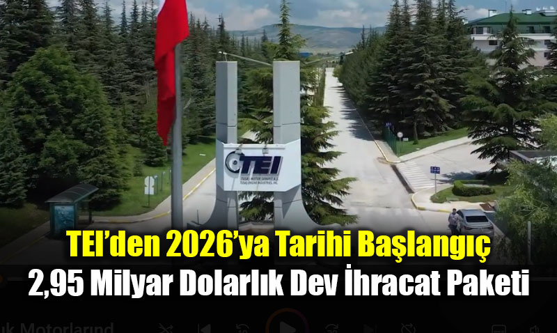 TEI�den 2026�ya Tarihi Ba�lang��: 2,95 Milyar Dolarl�k Dev �hracat Paketi