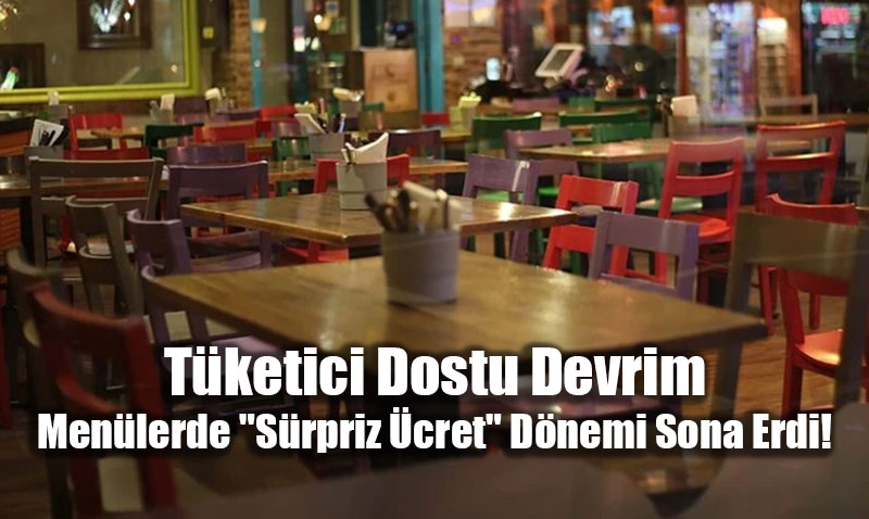 T�ketici Dostu Devrim: Men�lerde "S�rpriz �cret" D�nemi Sona Erdi!