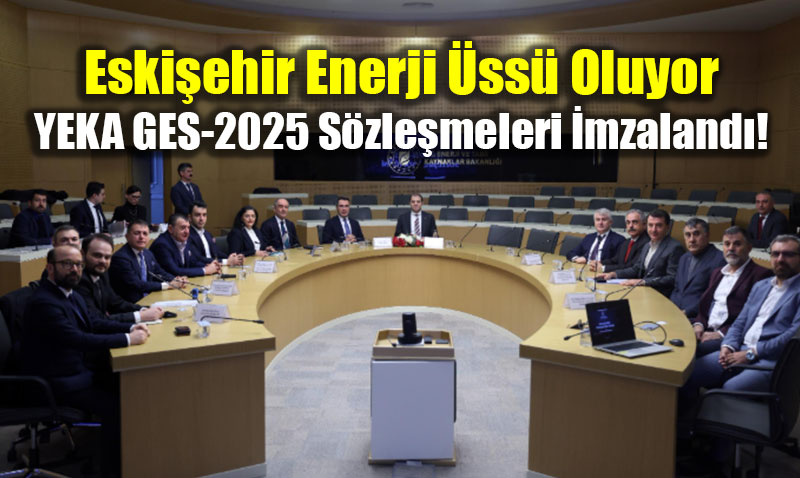 Eski�ehir Enerji �ss� Oluyor: YEKA GES-2025 S�zle�meleri �mzaland�!
