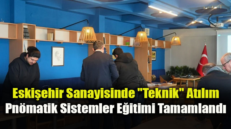 Eski�ehir Sanayisinde Teknik Yetkinlik ��tas� Y�kseldi