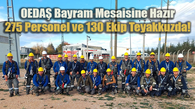 OEDAޒtan Enerji Seferberli�i: Bayram Boyunca 130 Ekip Sahada Olacak!