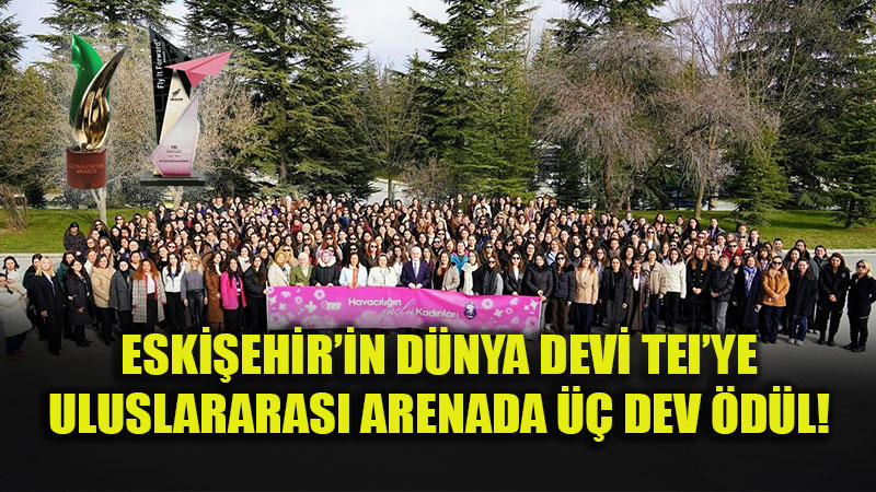 Sanayinin Parlayan Y�ld�z� TEI: D�nyadan 3 �d�l Birden Geldi!