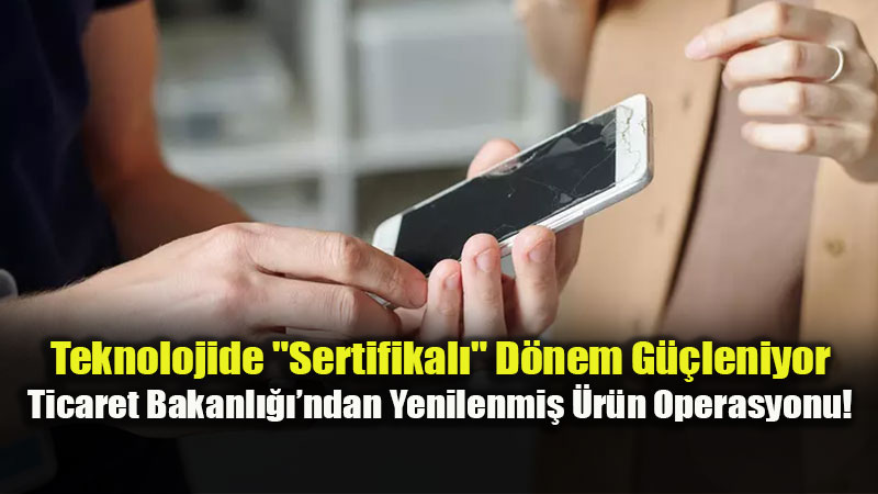 �kinci El Teknolojide "Kay�p-Ka�ak" Devri Bitiyor: Bakanl�ktan S�k� Denetim Hamlesi!